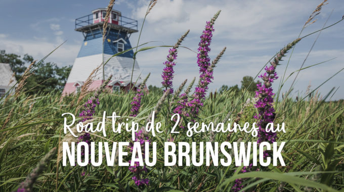 Road Trip De Deux Semaines Au Nouveau Brunswick - Blog Voyage Soundwave On The Road